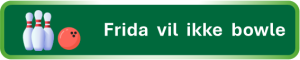 Til: Frida vil ike bowle.